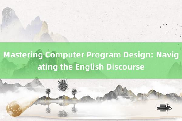 Mastering Computer Program Design: Navigating the English Discourse